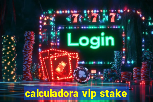 calculadora vip stake